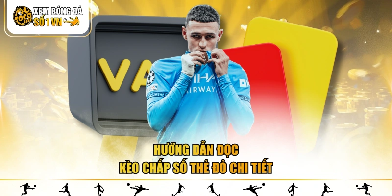 Hướng dẫn đọc kèo chấp số thẻ đỏ chi tiết