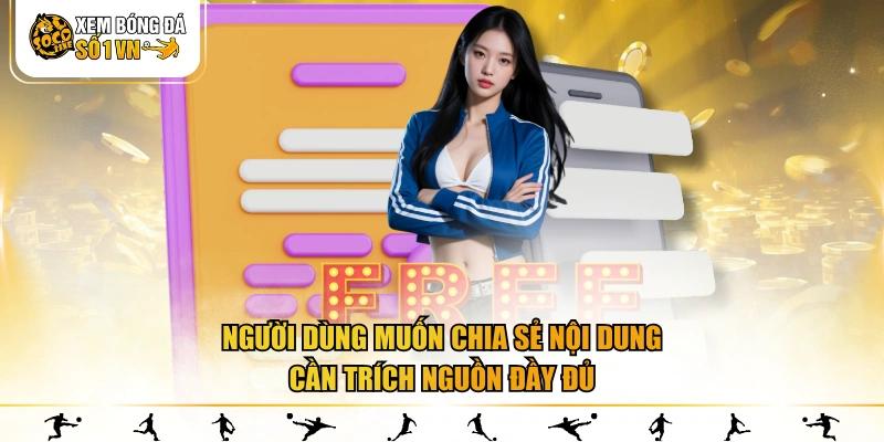 Người dùng muốn chia sẻ nội dung cần trích nguồn đầy đủ