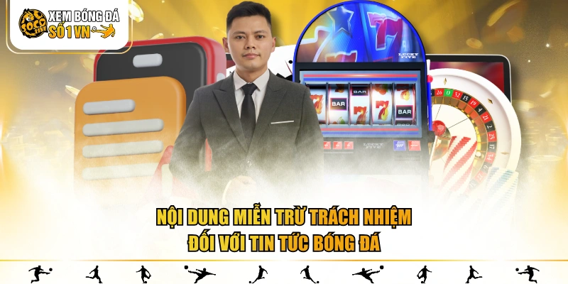 Nội dung miễn trừ trách nhiệm đối với tin tức bóng đá